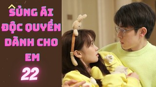 SỦNG ÁI ĐỘC QUYỀN DÀNH CHO EM --tập 22--