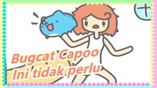 [Bugcat Capoo] Pemilikku, Ini tidak perlu