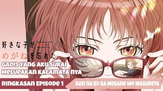 Ringkasan Episode 1 - Suki na ko ga Megane wo Wasureta