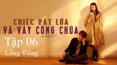 Chiếc Bật Lửa Và Váy Công Chúa - Tập 06 | Lồng Tiếng