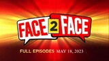 FACE 2 FACE FULL EPISODES (MAY 18, 2023)