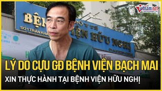 Lý do cựu Giám đốc Bệnh viện Bạch Mai Nguyễn Quang Tuấn xin thực hành trở lại nghề y