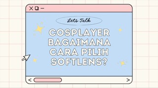 [ COSPLAYER JAWAB DONG! ] Cosplayer, bagainana cara kalian pilih softlens?