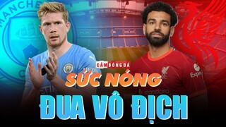 Man City ĐUA VÔ ĐỊCH cùng Liverpool: Sức nóng trong từng điểm số