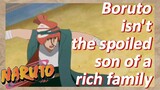 Boruto isn't the spoiled son of a rich family