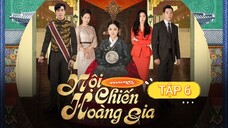 NỘI CHIẾN HOÀNG GIA - TẬP 6 | LỒNG TIẾNG VIỆT
