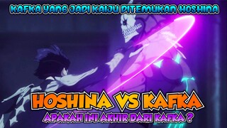 KAFKA VS HOSHINA || APAKAH INI AKHIR DARI KAFKA ???