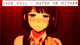 Jake Hill - Watch Me Wither // Scums Wish AMV