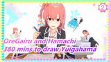 OreGairu and Hamachi|380 mins to draw Yuigahama Yui/Will I become your real thing, senpai ?(III)_2