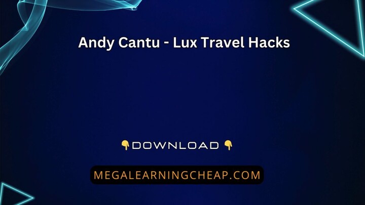Lux Travel Hacks by Andy Cantu