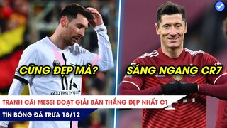 TIN BÓNG ĐÁ TRƯA 18/12: Tranh cãi Messi đoạt bàn thắng đẹp nhất C1? Lewy phá kỷ lục sánh ngang CR7!