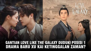 Love Like The Galaxy Menjadi Drama Populer Secara Global Juli 2022 | Drama Baru Xu Kai Dikritik 🎥