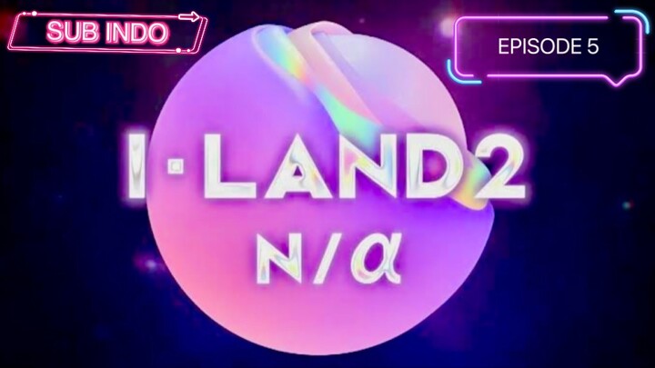 I-LAND2 : N/a Episode 5 [SUB INDO]