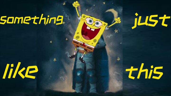 【SpongeBob】Something Just Like This