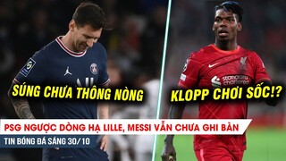 TIN BÓNG ĐÁ SÁNG 30/10 | PSG LỘI NGƯỢC DÒNG MESSI VẪN CHƯA GHI BÀN, KLOPP GÂY SỐC VỚI POGBA?