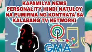 KAPAMILYA NEWS PERSONALITY HINDI NATULOY NA PUMIRMA NG KONTRATA SA KALABANG TV NETWORK!