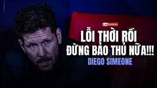 Diego Simeone, Hãy ĐỪNG BẢO THỦ trong lối chơi PHÒNG NGỰ LỖI THỜI nữa!