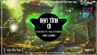 ♫ Bạn Tình Ơi ( Eric T-J REMIX ) - Yuni Boo ft. Goctoi Mixer | Nhạc EDM 8D Tiktok Gây Nghiện