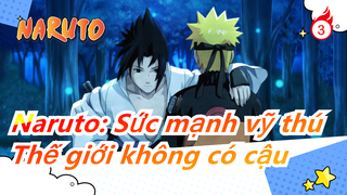 [Naruto: Sức mạnh vỹ thú/Hoành tráng] Thế giới không có cậu là đại ngục đối với tớ_3