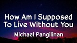 How Am I Supposed To Live Without You - Michael Bolton | Cover by Michael Pangilinan (Lyrics)