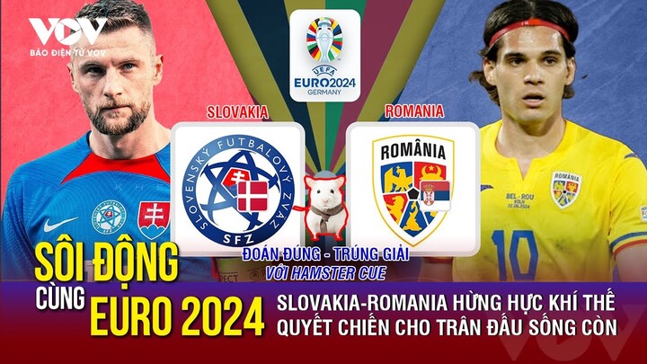 SÔI ĐỘNG CÙNG EURO 2024:Slovakia - Romania trận chiến một mất một còn, Hamster Cue chọn đội nào đây?