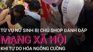 Từ vụ nữ sinh bị chủ shop thời trang đánh đập: Khi tự do hóa ngông cuồng trên mạng xã hội | VTC Now