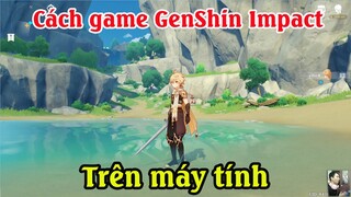 Cách tải game GenShin Impact trên máy tính | Cách chơi game GenShin Impact trên PC Laptop