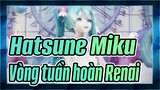 [Hatsune Miku/Điệu Nhảy MikuMiku]  Vòng tuần hoàn Renai