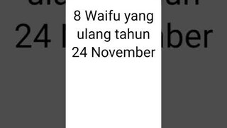 8 Waifu yang ulang tahun 24 november | #waifu #anime