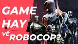 Tại sao rất khó để làm SIÊU PHẨM GAME về ROBOCOP?!
