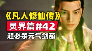 《凡人修仙传》灵界篇#42原著小说故事梳理，超必杀元气剑葫，韩立暴打合体期修士，吓到敌方狼狈而逃