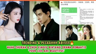 PECAH!!! WANG CHURAN & CHEN XINGXU JADI COUPLE DI DRAMA ROMANTIS TERBARU 'Your lies are beautiful'