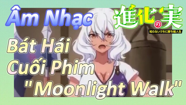 [The Fruit of Evolution]Âm Nhạc | Bát Hái Cuối Phim "Moonlight Walk"