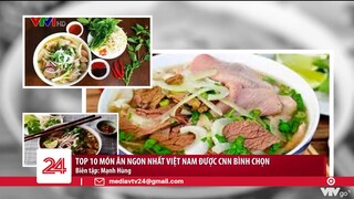 Top 10 món ăn ngon nhất Việt Nam được CNN bình chọn | VTV24