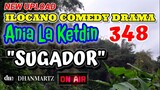 ILOCANO COMEDY DRAMA | SUGADOR | ANIA LA KETDIN 348 | NEW UPLOAD