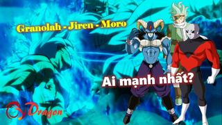 Granolah, Jiren và Moro ai là người mạnh nhất?