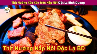 Thịt Hảo Hạng Được Nướng Xèo Xèo Trên Nắp Nồi Kiểu Độc Lạ Bình Dương | Review Con Người Và Cuộc Sống