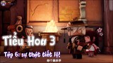 Tiểu Hoa 3 Tập 6 :  Sự thật tiết lộ!!
