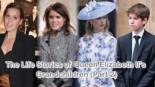 The Life Stories of Queen Elizabeth II's Grandchildren (Part 2)
