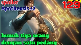 Spoiler Apotheosis S2 Part 129 : Bunuh Tiga Orang Dengan Satu Pedang