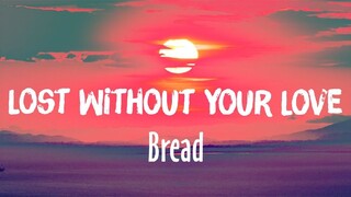 ( LOST WITHOUT YOUR LOVE )( BY; BREAD )