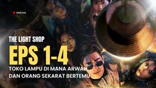 LIGHT SHOP EPISODE 1-4 | DI TOKO LAMPU INI ARWAH BISA BERTEMU ORANG SEKARAT