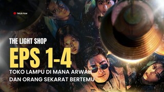 LIGHT SHOP EPISODE 1-4 | DI TOKO LAMPU INI ARWAH BISA BERTEMU ORANG SEKARAT