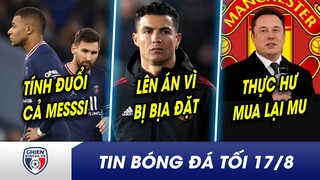 TIN BÓNG ĐÁ TỐI 17/8: Không chỉ Neymar, Mbappe đòi tống cổ cả Messi? Ronaldo chỉ trích truyền thông