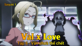 Val x Love Tập 6 - Vẫn chưa thể chết