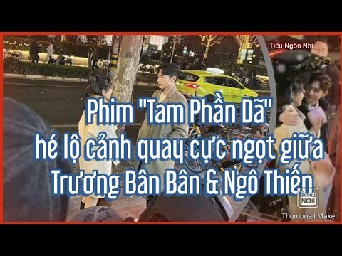 Phim "Tam Phần Dã" nội dung phim & hé lộ cảnh quay cực ngọt giữa Trương Bân Bân & Ngô Thiến