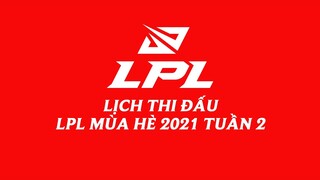 Lịch thi đấu LPL Mùa Hè 2021 Tuần 2