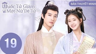 Quốc Tử Giám Có Một Nữ Đệ Tử - Tập 19 [Thuyết Minh] Tư Nghiệp hỏi cưới Tang Kỳ