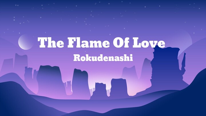 Rokudenashi - The Flame Of Love (Lyrics)