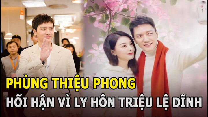 Phùng Thiệu Phong hối hận vì ly hôn Triệu Lệ Dĩnh